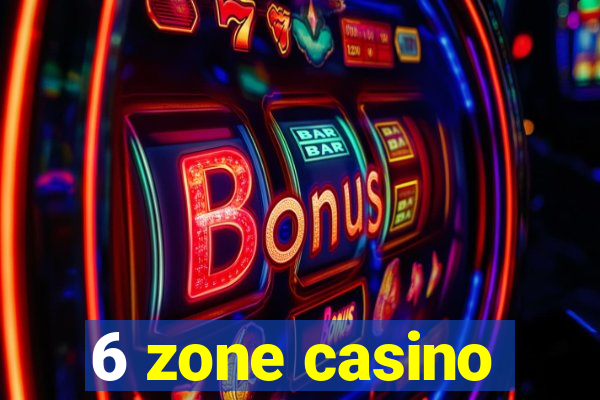 6 zone casino